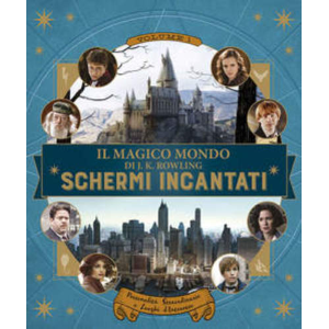 SCHERMI INCANTATI 01 PERSONAITA' STRAORDINARE E LUOGHI D'INTERESSE - IL MAGICO MONDO DI J.K. ROWLING