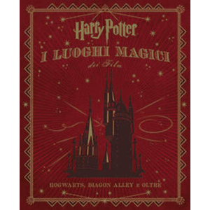 HARRY POTTER I LUOGHI MAGICI DEI FILM HOGWARTS, DIAGON ALLEY E OLTRE