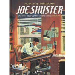 JOE SHUSTER - LA STORIA DEGLI UOMINI CHE CREARONO SUPERMAN