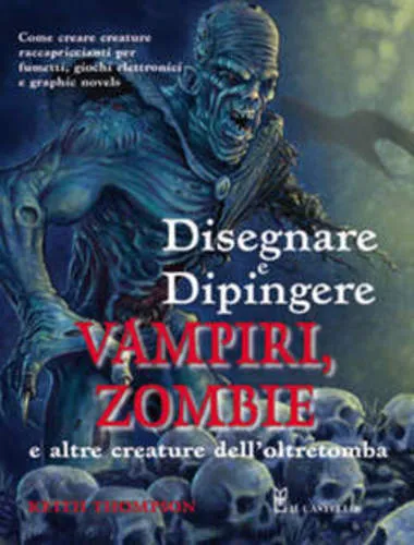 DISEGNARE E DIPINGERE VAMPIRI ZOMBIE E ALTRE CREATURE DELL'OLTRETOMBA