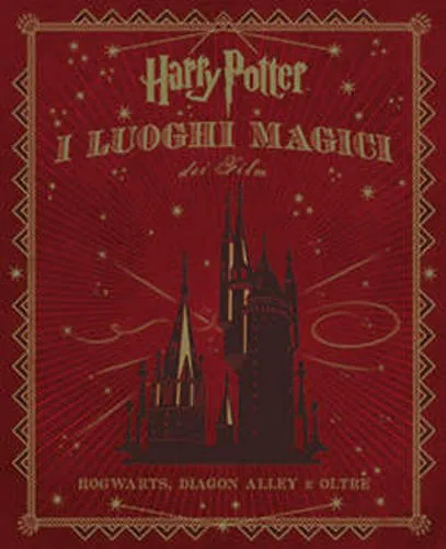 HARRY POTTER I LUOGHI MAGICI DEI FILM HOGWARTS, DIAGON ALLEY E OLTRE