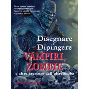 DISEGNARE E DIPINGERE VAMPIRI ZOMBIE E ALTRE CREATURE DELL'OLTRETOMBA