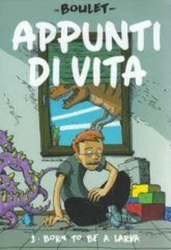 APPUNTI DI VITA 1 - BORD TO BE A LARVA